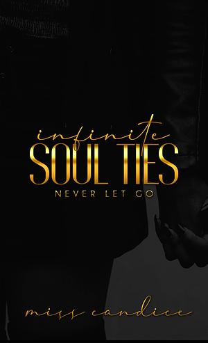 Infinite Soul Ties: Never Let Go by Miss Candice