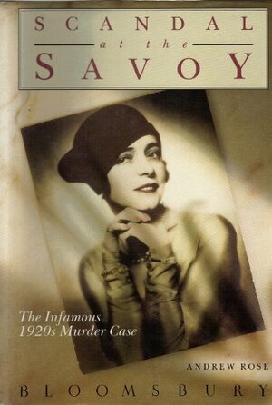 Scandal At The Savoy: The Infamous 1920s Murder Case by Andrew Rose