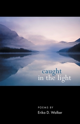 Caught in the Light by Erika D. Walker