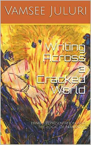 Writing Across a Cracked World: Hindu Representation and the Logic of Narrative by Vamsee Juluri
