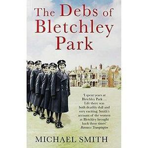 The Debs Of Bletchley Park by Michael Smith