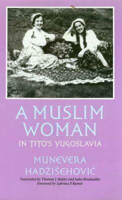 A Muslim Woman in Tito's Yugoslavia (Eastern European Studies (College Station, Tex.), No. 24.) by Saba Risaluddin, Sabrina P. Ramet, Thomas J. Butler, Munevera Hadzisehovic, Thomas Butler