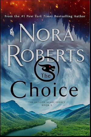 The Choice: The Dragon Heart Legacy, Book 3 by Nora Roberts