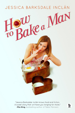 How to Bake a Man by Jessica Barksdale Inclán