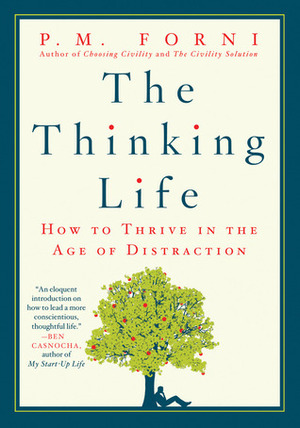 The Thinking Life: How to Thrive in the Age of Distraction by P.M. Forni