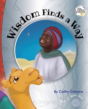 Wisdom Finds a Way: Book 3 in the Tiny Virtue Heroes series by Cathy Gilmore