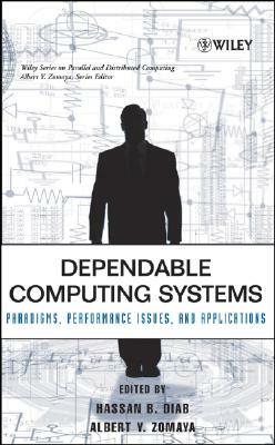 Dependable Computing Systems: Paradigms, Performance Issues, and Applications by Hassan B. Diab, Albert Y. Zomaya