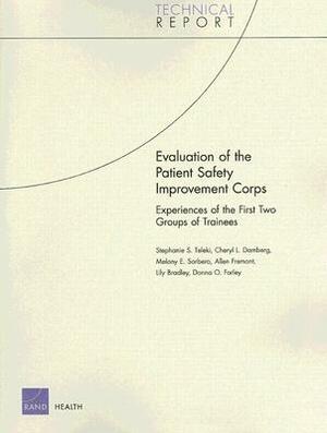 Evaluation of the Patient Safety Improvement Corps: Experiences of the First Two Groups of Trainees by Stephanie S. Teleki, Cheryl L. Damberg, Melony E. Sorbero