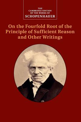 Schopenhauer: On the Fourfold Root of the Principle of Sufficient Reason and Other Writings by Arthur Schopenhauer