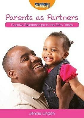 Parents as Partners: Positive Relationships in the Early Years. by Jennie Lindon by Jennie Lindon