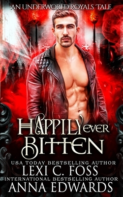 Happily Ever Bitten: A Dark Vampire Romance by Anna Edwards, Lexi C. Foss