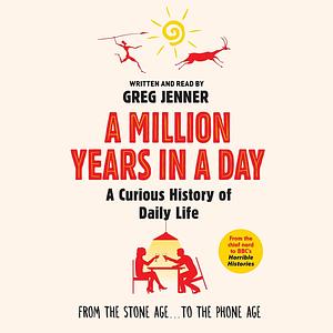 A Million Years in a Day: A Curious History of Daily Life by Greg Jenner