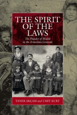 The Spirit of the Laws: The Plunder of Wealth in the Armenian Genocide by Taner Akçam, Umit Kurt