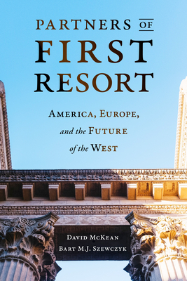 Partners of First Resort: America, Europe, and the Future of the West by Bart M. Szewczyk, David McKean