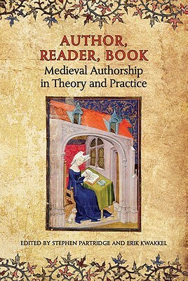 Author, Reader, Book: Medieval Authorship in Theory and Practice by Erik Kwakkel, Stephen Partridge