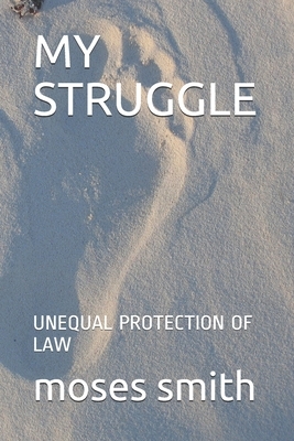 My Struggle: Unequal Protection of Law by Moses Smith