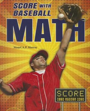 Score with Baseball Math by Stuart A. P. Murray