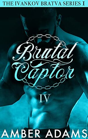 Brutal Captor IV: Russian Mafia Arranged Marriage Romance by Amber Adams