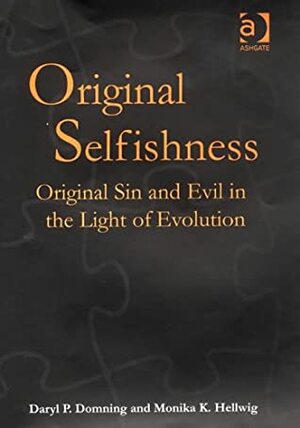 Original Selfishness: Original Sin and Evil in the Light of Evolution by Monika K. Hellwig, Daryl P. Domning