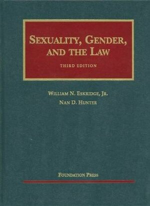 Sexuality, Gender and the Law, 3d by William N. Eskridge Jr., Nan D. Hunter