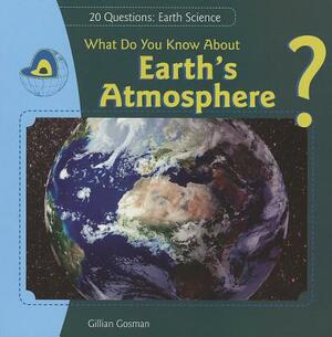 What Do You Know about Earth's Atmosphere? by Gillian Gosman