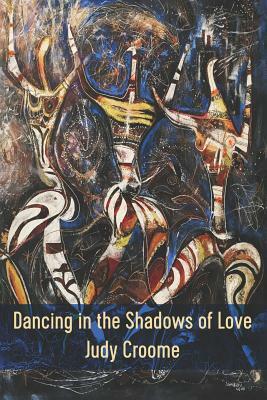 Dancing in the Shadows of Love by Judy Croome