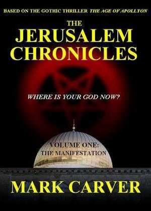 The Jerusalem Chronicles, Volume One: The Manifestation by Mark Carver