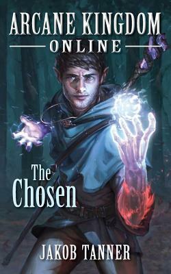 Arcane Kingdom Online: The Chosen by Jakob Tanner