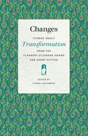 Changes: Stories about Transformation from the Flannery O'Connor Award for Short Fiction by Ethan Laughman