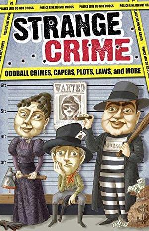 Strange Crime: Oddball Crimes, Capers, Plots, Laws, and More by Portable Press, Sophie Hogarth