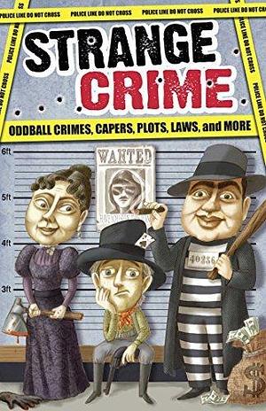 Strange Crime: Oddball Crimes, Capers, Plots, Laws, and More by Sophie Hogarth, Portable Press