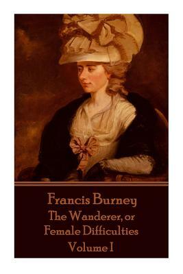 Frances Burney - The Wanderer, or Female Difficulties: Volume I by Frances Burney