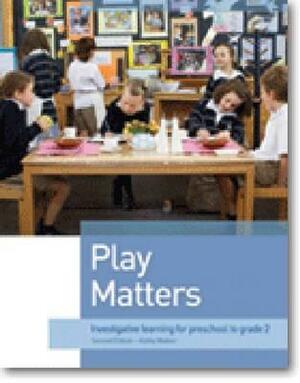 Play Matters: Investigative Learning for Preschool to Grade 2 (Second Edition) by Kathy Walker