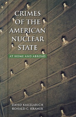 Crimes of the American Nuclear State: At Home and Abroad by Ronald C. Kramer, David Kauzlarich