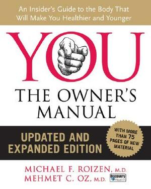 You: The Owner's Manual, Updated and Expanded Edition: An Insider's Guide to the Body That Will Make You Healthier and Younger by Mehmet C. Oz, Michael F. Roizen