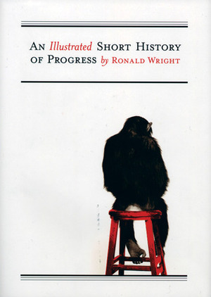 A Short History Of Progress by Ronald Wright