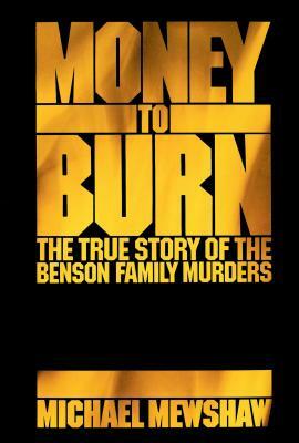 Money to Burn: The True Story of the Benson Family Murders by Michael Mewshaw