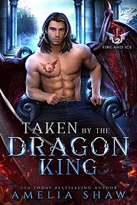 Taken by the Dragon King by Amelia Shaw