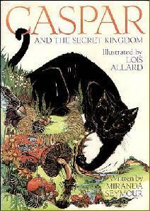 Caspar and the Secret Kingdom by Miranda Seymour, Lois Allard