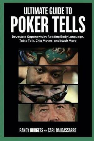 Ultimate Guide to Poker Tells: Devastate Opponents by Reading Body Language, Table Talk, Chip Moves, and Much More by Carl Baldassarre, Randy Burgess