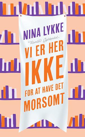 Vi er her ikke for at have det morsomt by Nina Lykke