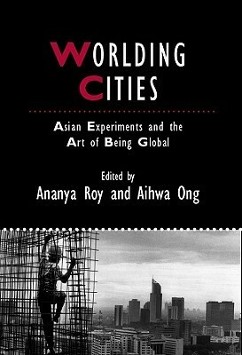 Worlding Cities by Aihwa Ong, Ananya Roy