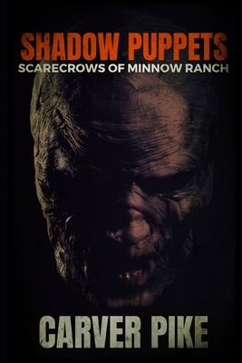 Shadow Puppets: Scarecrows of Minnow Ranch by Carver Pike