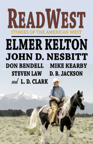 ReadWest: Stories of the American West by Elmer Kelton, Steven Law, Mike Kearby, John D. Nesbitt, D.B. Jackson, L.D. Clark