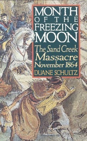 Month of the Freezing Moon: The Sand Creek Massacre, November 1864 by Duane P. Schultz