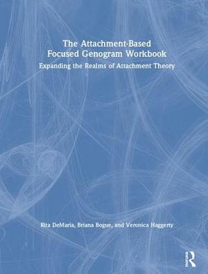 The Attachment-Based Focused Genogram Workbook: Expanding the Realms of Attachment Theory by Briana Bogue, Rita DeMaria, Veronica Haggerty