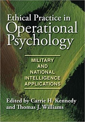 Ethical Practice in Operational Psychology: Military and National Intelligence Applications by Carrie H. Kennedy, Thomas J. Williams