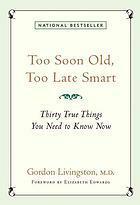 Too Soon Old, Too Late Smart: Thirty True Things You Need to Know Now by Elizabeth Edwards, Gordon Livingston