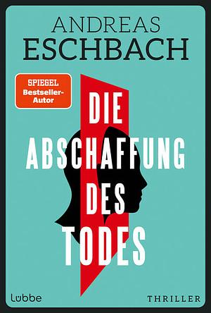 Die Abschaffung des Todes by Andreas Eschbach