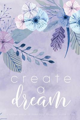Create A Dream (Flower): A unique place to make your thoughts come to life. by Marisa Shor, Cover Me Darling